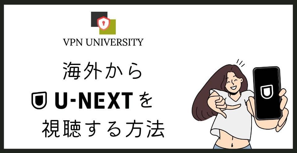 【2026年10月最新】海外からU-NEXT(ユーネクスト)を見る方法【VPNを使用すればOK】