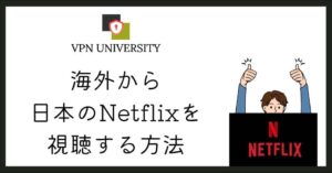 海外から日本のNetflix（ネトフリ）を見る方法とVPNの注意点