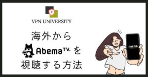 VPNを利用して海外からAbema（アベマ）を見る方法