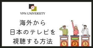 VPNを使えば、滞在先からでも日本のテレビ番組が視聴できる