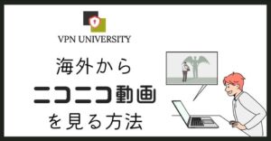 VPNを利用すれば、海外からニコニコ動画のアニメが見れる