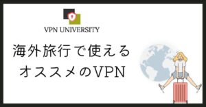 海外旅行で使えるオススメのVPN