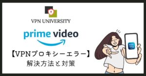 Amazonプライムビデオのプロキシエラーの原因とVPNでの対処法