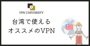 台湾(台灣)で使えるオススメのVPN|旅行や留学・駐在に最適