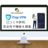 【S級解説】iTopVPNの評判や口コミを調査！メリット、デメリットをプロが解説