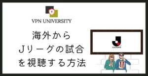 【2026年10月版】海外からJリーグを見る方法!公式の配信ルートとVPNの使いどころ