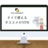 【2023年版】タイで使えるオススメのVPN！バンコクやプーケットなどの旅行や移住に最適