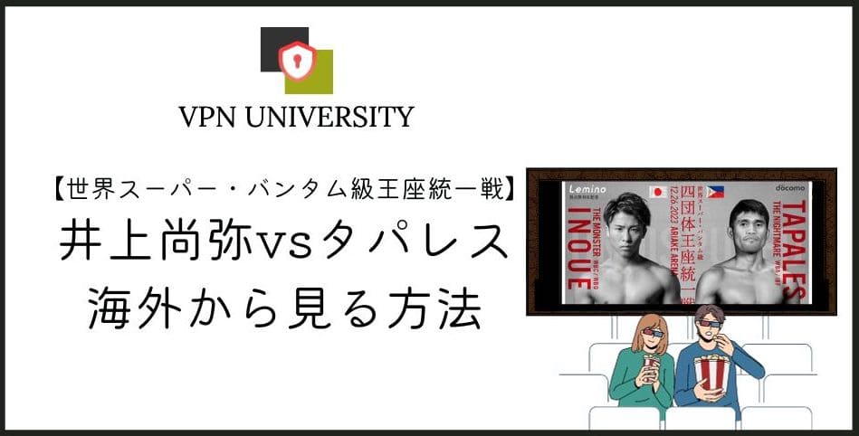 【無料】海外から「井上尚弥vsタパレス」戦を見る方法!2023年12月26日にLeminoで生配信