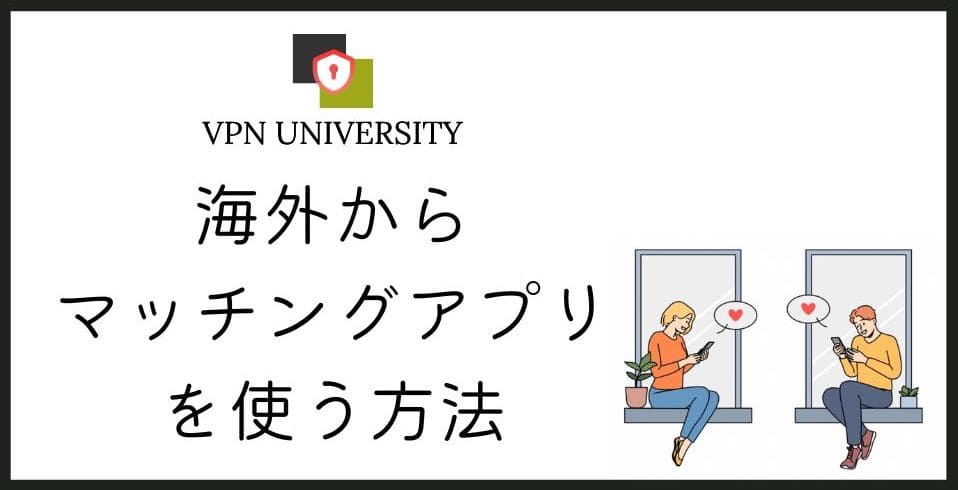 【2026年10月版】マッチングアプリを海外から使う方法！VPNの利用で地域制限を突破