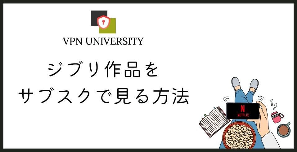 ジブリをサブスクで見る方法！VPNで海外版Netflixのジブリ作品が見れる
