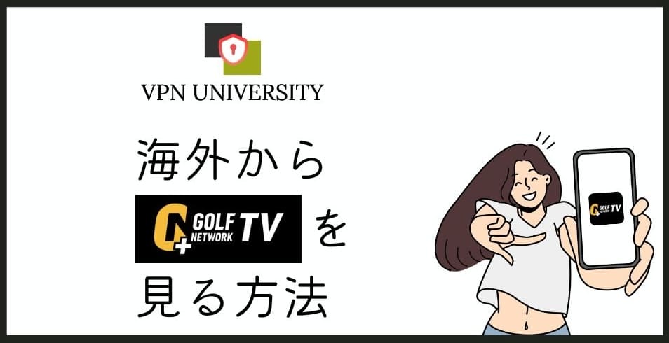 【2026年10月最新】ゴルフネットワークプラスTVを海外から見る方法！エラーが出て見れない問題を回避